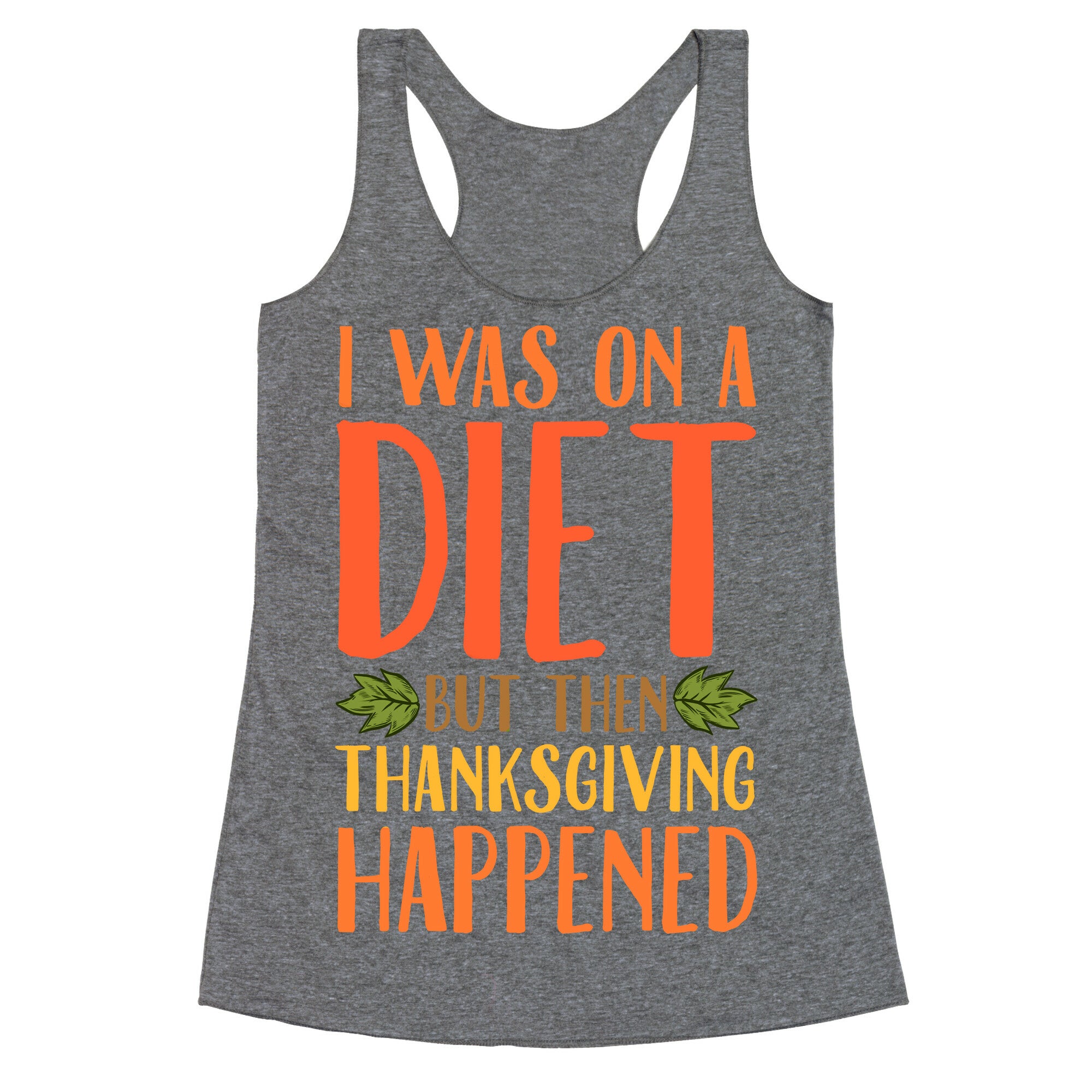I Was on a Diet and Then Thanksgiving Happened Racerback Tank